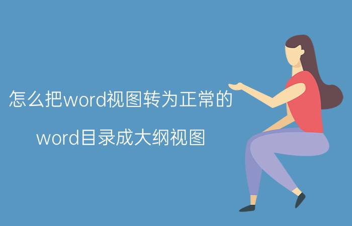 怎么把word视图转为正常的 word目录成大纲视图，怎么恢复？